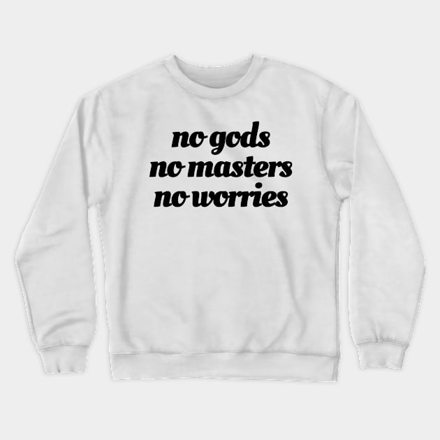 No Gods / No Masters / No Worries (black ink) Crewneck Sweatshirt by maribethmadeit